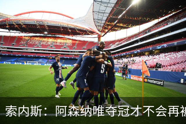 索内斯：阿森纳唯夺冠才不会再被当陪衬